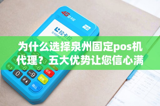 为什么选择泉州固定pos机代理？五大优势让您信心满满！