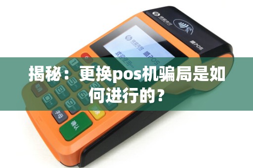 揭秘：更换pos机骗局是如何进行的？