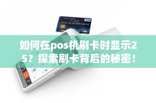 如何在pos机刷卡时显示25？探索刷卡背后的秘密！