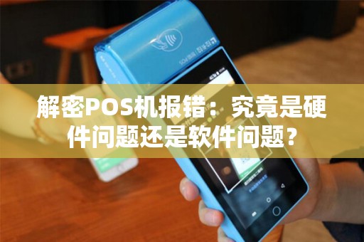 解密POS机报错：究竟是硬件问题还是软件问题？