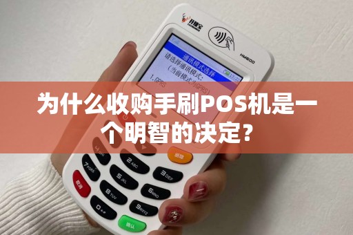 为什么收购手刷POS机是一个明智的决定？