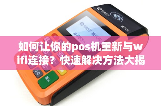 如何让你的pos机重新与wifi连接？快速解决方法大揭秘！