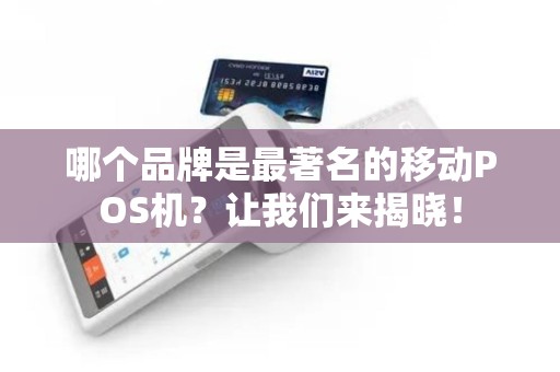 哪个品牌是最著名的移动POS机？让我们来揭晓！