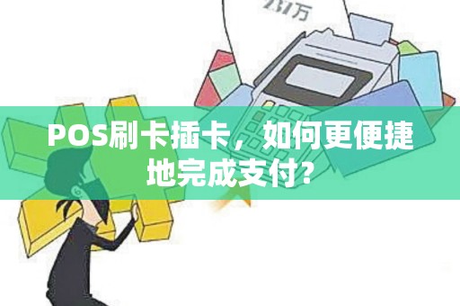 POS刷卡插卡，如何更便捷地完成支付？