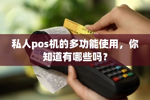 私人pos机的多功能使用，你知道有哪些吗？
