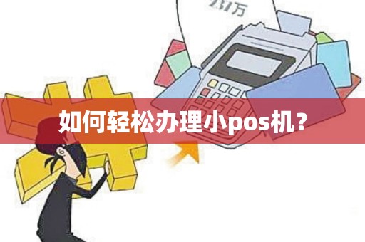 如何轻松办理小pos机？
