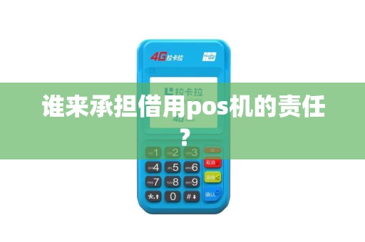 谁来承担借用pos机的责任？
