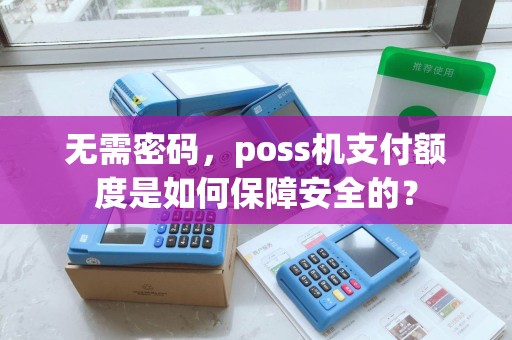 无需密码，poss机支付额度是如何保障安全的？