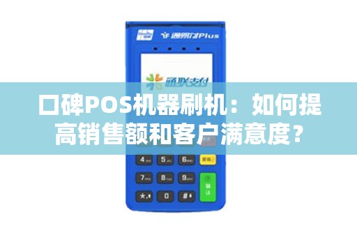 口碑POS机器刷机：如何提高销售额和客户满意度？