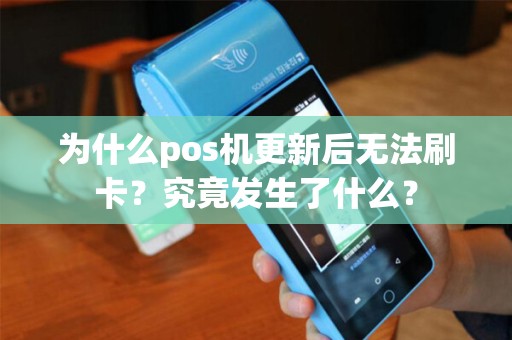为什么pos机更新后无法刷卡？究竟发生了什么？