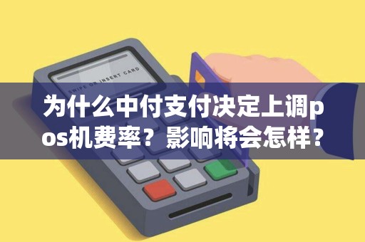 为什么中付支付决定上调pos机费率？影响将会怎样？