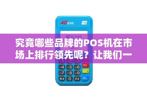 究竟哪些品牌的POS机在市场上排行领先呢？让我们一探究竟！