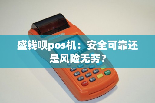 盛钱呗pos机：安全可靠还是风险无穷？