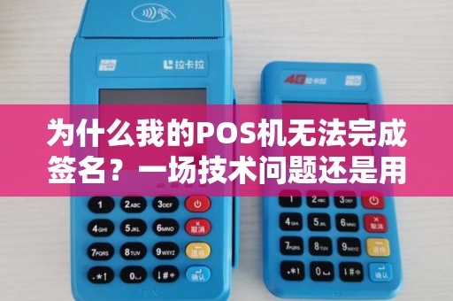 为什么我的POS机无法完成签名？一场技术问题还是用户错误？
