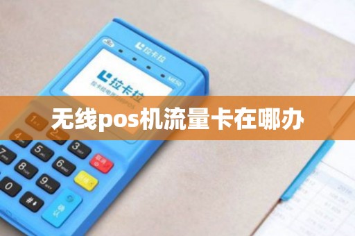 无线pos机流量卡在哪办