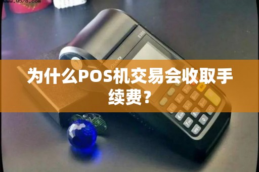 为什么POS机交易会收取手续费？