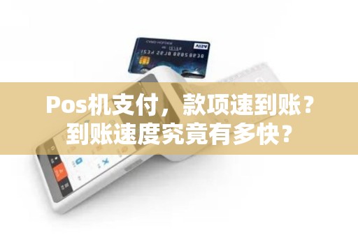 Pos机支付，款项速到账？到账速度究竟有多快？