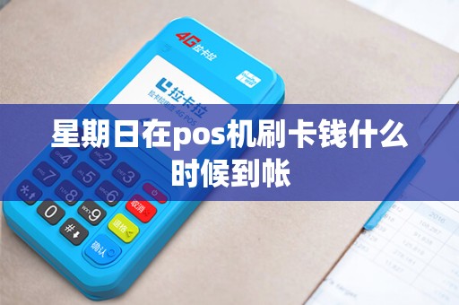星期日在pos机刷卡钱什么时候到帐