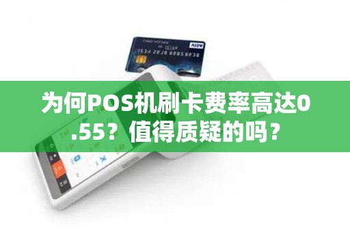 为何POS机刷卡费率高达0.55？值得质疑的吗？