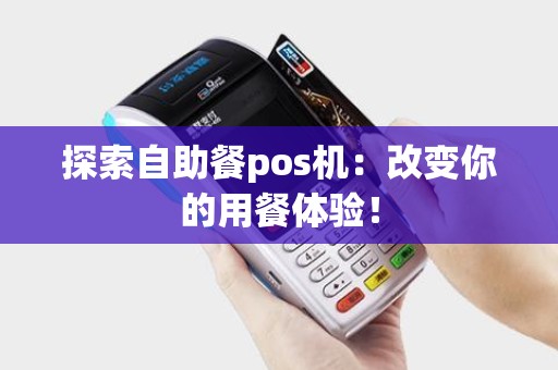 探索自助餐pos机：改变你的用餐体验！
