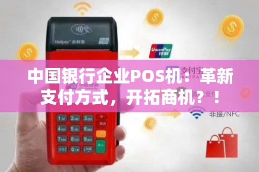 中国银行企业POS机：革新支付方式，开拓商机？！