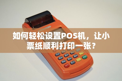 如何轻松设置POS机，让小票纸顺利打印一张？