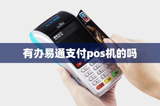 有办易通支付pos机的吗