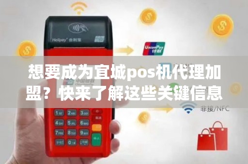想要成为宜城pos机代理加盟？快来了解这些关键信息！