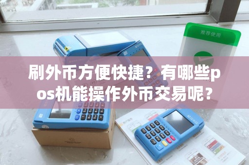 刷外币方便快捷？有哪些pos机能操作外币交易呢？