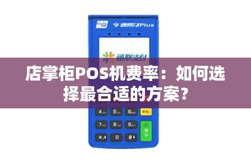 店掌柜POS机费率：如何选择最合适的方案？