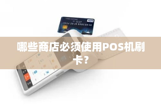 哪些商店必须使用POS机刷卡？