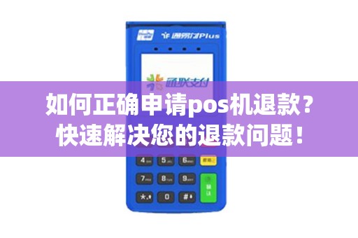 如何正确申请pos机退款？快速解决您的退款问题！