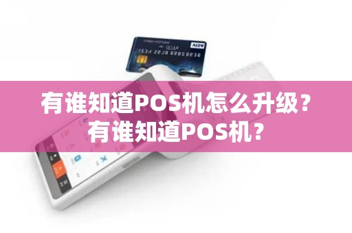 有谁知道POS机怎么升级？有谁知道POS机？