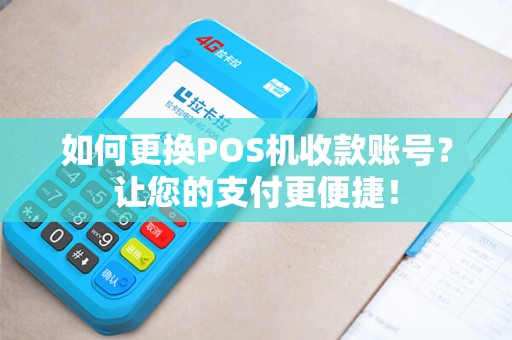 如何更换POS机收款账号？让您的支付更便捷！