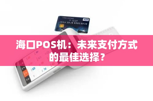 海口POS机：未来支付方式的最佳选择？