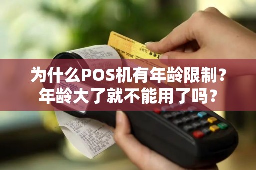 为什么POS机有年龄限制？年龄大了就不能用了吗？