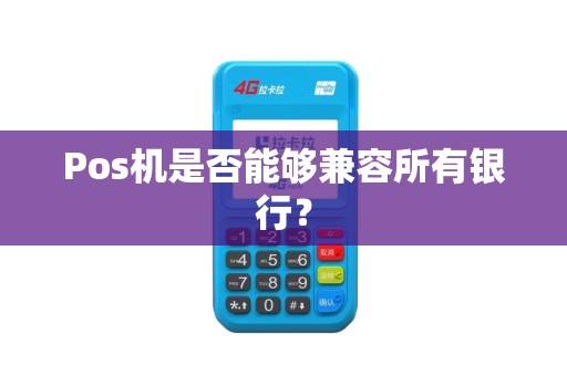 Pos机是否能够兼容所有银行？