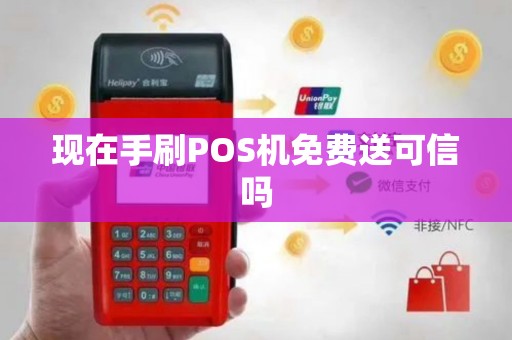 现在手刷POS机免费送可信吗