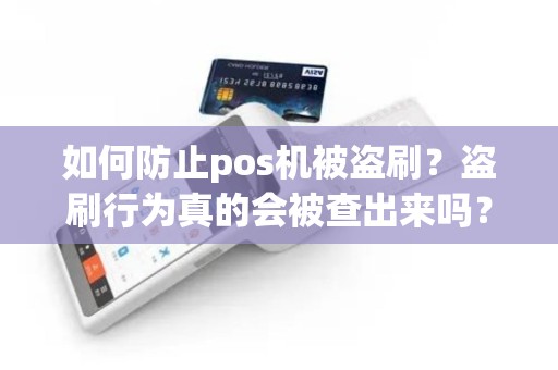 如何防止pos机被盗刷？盗刷行为真的会被查出来吗？