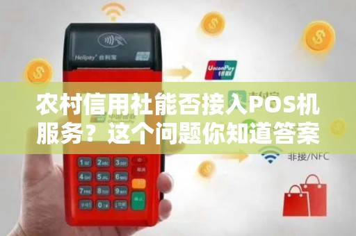 农村信用社能否接入POS机服务？这个问题你知道答案吗？
