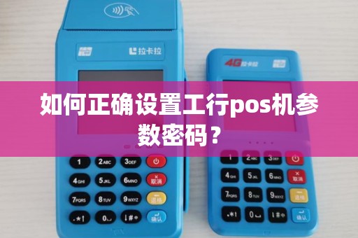 如何正确设置工行pos机参数密码？