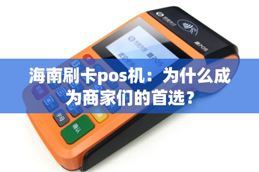 海南刷卡pos机：为什么成为商家们的首选？