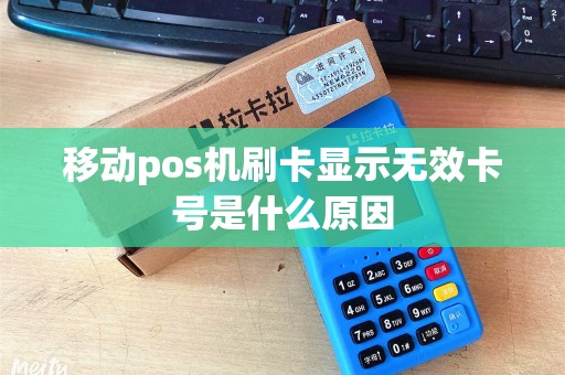 移动pos机刷卡显示无效卡号是什么原因