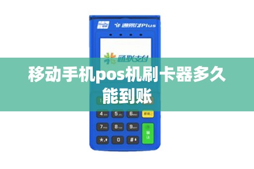 移动手机pos机刷卡器多久能到账