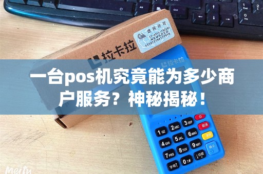 一台pos机究竟能为多少商户服务？神秘揭秘！