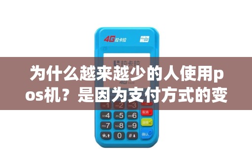 为什么越来越少的人使用pos机？是因为支付方式的变革还是其他原因？