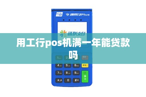 用工行pos机满一年能贷款吗