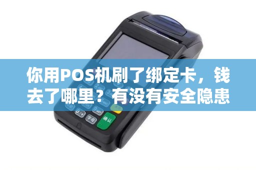 你用POS机刷了绑定卡，钱去了哪里？有没有安全隐患？