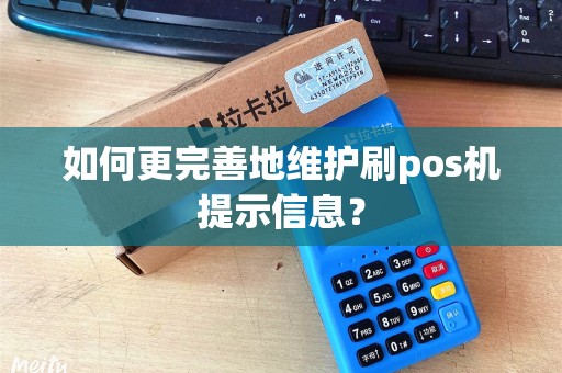 如何更完善地维护刷pos机提示信息？