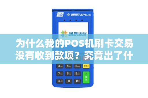为什么我的POS机刷卡交易没有收到款项？究竟出了什么问题？